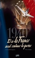 1940, et si la France avait continu la guerre T.1